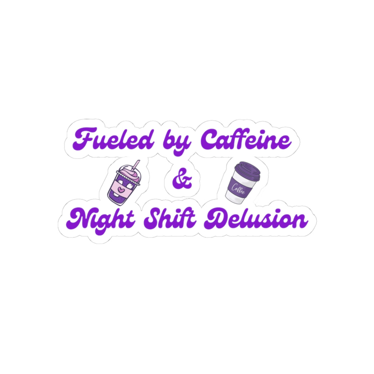 Fueled by Caffeine & Night Shift Delusion Sticker - Funny 12 Hour Shift Gift